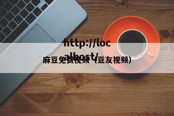 麻豆免费视频（豆友视频）