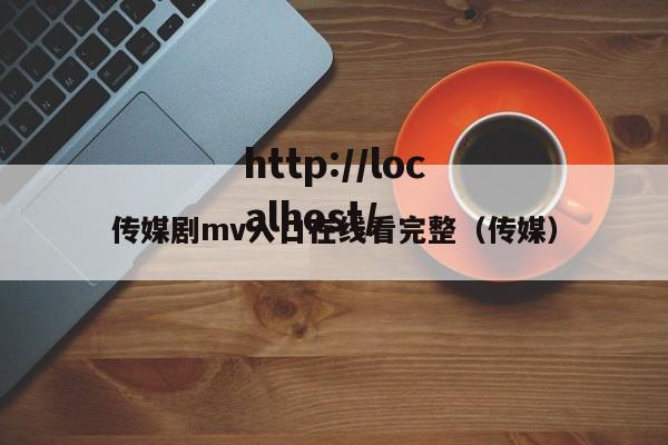 传媒剧mv入口在线看完整（传媒）